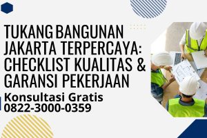 Tukang Bangunan Jakarta Terpercaya: Checklist Kualitas & Garansi Pekerjaan